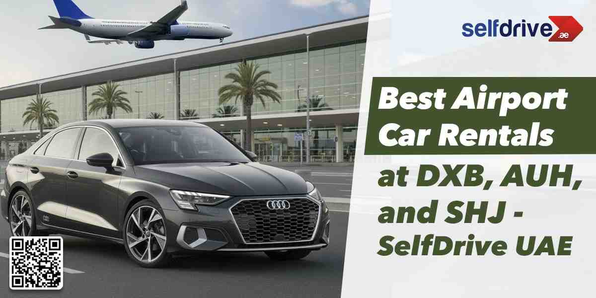 Best Airport Car Rentals at DXB, AUH, and SHJ- SelfDrive UAE